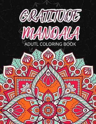 GRATIUDE MANDALA Adult Coloring Books: Flowers Garden Pattern to Color for Grown-Ups