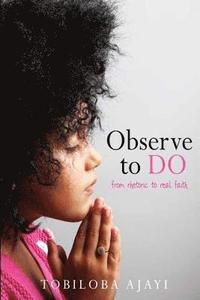 bokomslag Observe To Do: from rhetoric to real faith