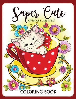 Super Cute Animals Designs Coloring Book: Cute Animals Cat Dog Lover Coloring for Kids, Girls Ages 8-12,4-8 1