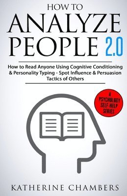 Katherine Chambers - How to Analyze People: 2.0 How to Read Anyone Using Cognitive Conditioning & Personality Typing - Spot Influence & Persuasion Tactics of Othe, Häftad