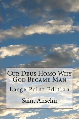 Cur Deus Homo Why God Became Man: Large Print Edition 1