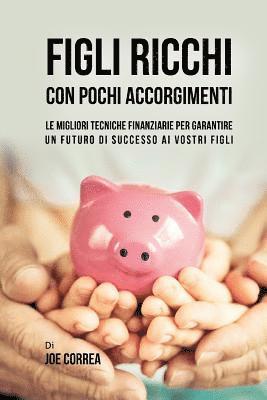 bokomslag Figli ricchi con pochi accorgimenti: le migliori tecniche finanziarie per garantire un futuro di successo ai vostri figli