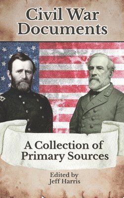 Civil War Documents: A Collection of Primary Sources: Ordinances of Secession, Confederate Constitution, Gettysburg Address, Emancipation Proclamation