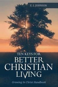 bokomslag 10 Keys For Better Christain Living: Growing In Christ Handbook
