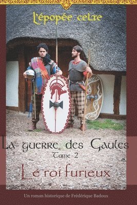 La guerre des Gaules: Le roi furieux 1