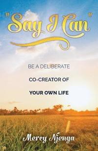 bokomslag 'Say I Can': Be a deliberate co-creator of your own life