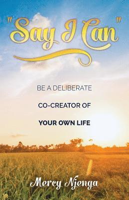 bokomslag "Say I Can": Be a deliberate co-creator of your own life