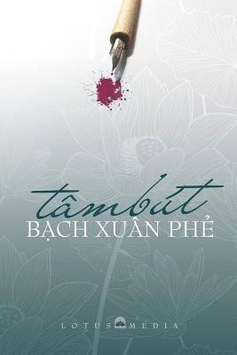 bokomslag Tam But Bach Xuan Phe: Giao Duc - Que Huong - DAO Phap - Van Hoc Nghe Thuat