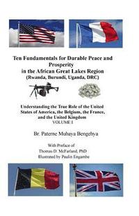 bokomslag Ten Fundamentals for Durable Peace and Prosperity in the African Great Lakes Region: Understanding the True Role of the United States of America, the