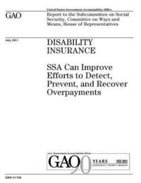 bokomslag Disability insurance: SSA can improve efforts to detect, prevent, and recover overpayments: report to the Subcommittee on Social Security, C