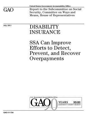 Disability insurance: SSA can improve efforts to detect, prevent, and recover overpayments: report to the Subcommittee on Social Security, C 1