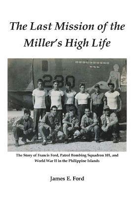 bokomslag The Last Mission of the Miller's High Life: The Story of Francis Ford, Patrol Bombing Squadron 101, and World War II in the Philippine Islands