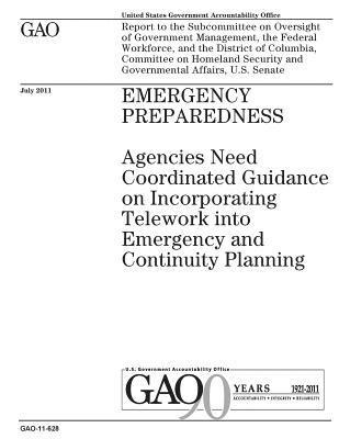 Emergency preparedness: agencies need coordinated guidance on incorporating telework into emergency and continuity planning: report to the Sub 1