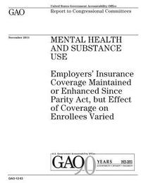 bokomslag Mental Health and Substance Use: Employers Insurance Coverage Maintained or Enhanced Since Parity Act, But Effect of Coverage on Enrollees Varied: Rep