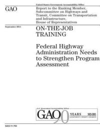 bokomslag On-the-job training: Federal Highway Administration needs to strengthen program assessment: report to the Ranking Member, Subcommittee on H