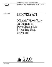 bokomslag Recovery Act: officials views vary on impacts of Davis-Bacon Act prevailing wage provision: report to the Senate Republican Leader.