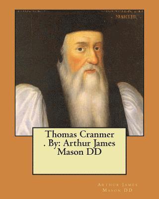 Thomas Cranmer . By: Arthur James Mason DD 1