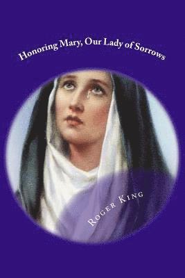 Roger Mary King - Honoring Mary, Our Lady of Sorrows: Praising God the Father, Häftad