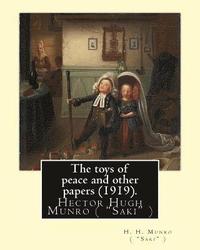 bokomslag The toys of peace and other papers (1919). By: H. H. Munro ( "Saki" ): Hector Hugh Munro (18 December 1870 - 14 November 1916), better known by the pe