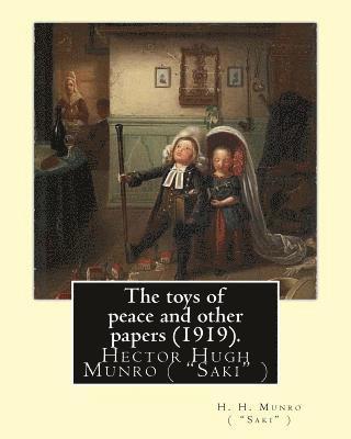 bokomslag The toys of peace and other papers (1919). By: H. H. Munro ( "Saki" ): Hector Hugh Munro (18 December 1870 - 14 November 1916), better known by the pe