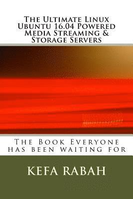 Kefa Rabah - The Ultimate Linux Ubuntu 16.04 Powered Media Streaming & Storage Servers, Häftad