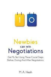 bokomslag Newbies can win Negotiations: Get My Yes! Using These Crucial Steps Before, During And After Negotiations