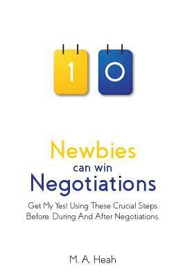 bokomslag Newbies can win Negotiations: Get My Yes! Using These Crucial Steps Before, During And After Negotiations