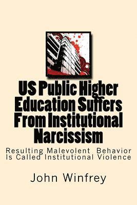 bokomslag Us Public Higher Education Suffers from Institutional Narcissism: Resulting Malevolent Behavior Is Called Institutional Violence