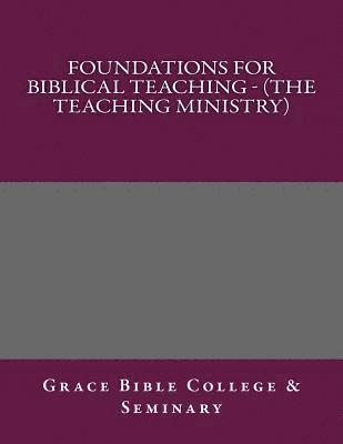 Foundations for Biblical Teaching - (The Teaching Ministry) 1