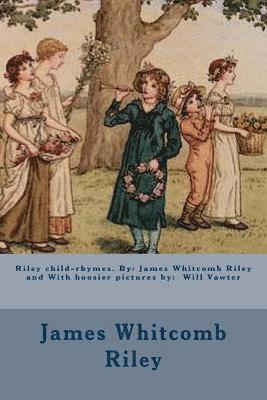 Riley child-rhymes. By: James Whitcomb Riley and With hoosier pictures by: Will Vawter 1