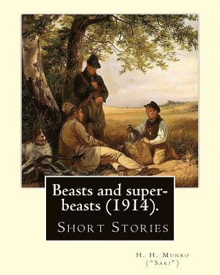 bokomslag Beasts and super-beasts (1914). By: H. H. Munro ('Saki'), (short stories, including 'The Lumber-Room'): Hector Hugh Munro (18 December 1870 - 14 Novem