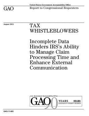 Tax whistleblowers: incomplete data hinders IRSs ability to manage claim processing time and enhance external communication: report to con 1