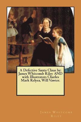 A Defective Santa Claus by: James Whitcomb Riley AND with Illustrators Charles Mark Relyea, Will Vawter. 1