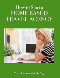 bokomslag How to Start a Home Based Travel Agency