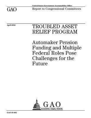 bokomslag Troubled Asset Relief Program: automaker pension funding and multiple federal roles pose challenges for the future: report to congressional committee