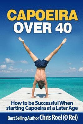 Capoeira Over 40: How to Be Successful When Starting Capoeira at a Later Age 1