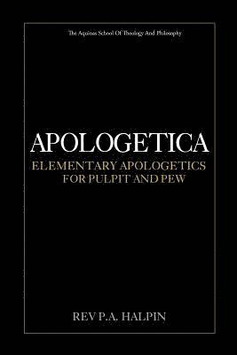 P. A. Halpin - Apologetica: Elementary Apologetics for Pulpit and Pew, Häftad