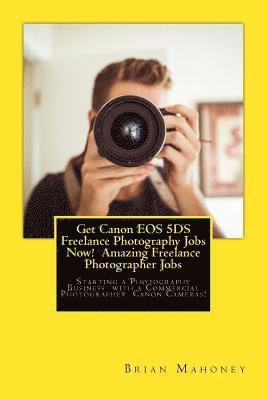 Brian Mahoney - Get Canon EOS 5DS Freelance Photography Jobs Now! Amazing Freelance Photographer Jobs, Häftad