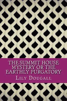bokomslag The Summit House Mystery Or The Earthly Purgatory