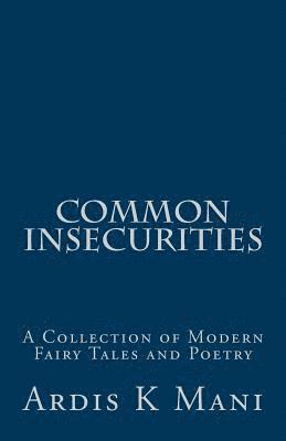 Common Insecurities: A Collection of Modern Fairy Tales and Poetry 1