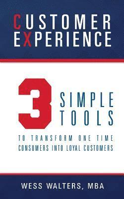 Customer Experience: 3 Simple Tools To Transform One Time Consumers Into Loyal Customers 1