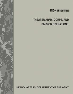 Department Of the Army - Theater Army, Corps, and Division Operations (FM 3-94 / FM 3-92 / FM 3-93), Häftad
