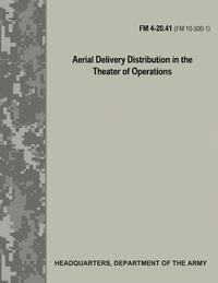 bokomslag Aerial Delivery Distribution in the Theater of Operations (FM 4-20.41 / FM 10-500-1)