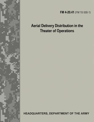 bokomslag Aerial Delivery Distribution in the Theater of Operations (FM 4-20.41 / FM 10-500-1)
