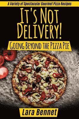 bokomslag It's Not Delivery! Going Beyond the Pizza Pie: A Variety of Spectacular Gourmet Pizza Recipes