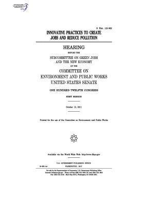 bokomslag Innovative practices to create jobs and reduce pollution: hearing before the Subcommittee on Green Jobs and the New Economy of the Committee on Enviro