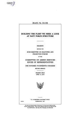 United States House of Representatives, Committee on Armed Services - Building the fleet we need: a look at Navy force structure: hearing before the Subcommittee on Seapower and Projection Forces of the Committee on, Häftad
