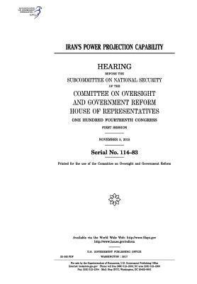 United States House of Representatives, Committee on Oversight and Gover Reform - Iran's power projection capability: hearing before the Subcommittee on National Security of the Committee on Oversight and Government Reform, Häftad