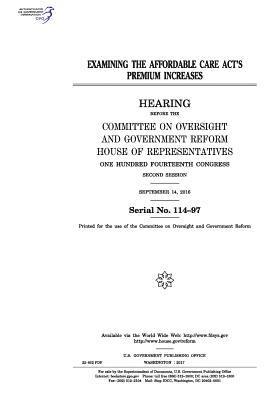 United States House of Representatives, Committee on Oversight and Gover Reform - Examining the Affordable Care Act's premium increases: hearing before the Committee on Oversight and Government Reform, Häftad