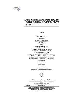 Federal Aviation Administration Reauthorization: Enabling a 21st-Century Aviation System: Hearing Before the Subcommittee on Aviation of the Committee 1